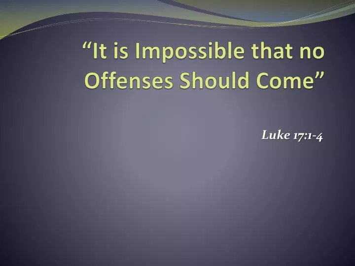 it is impossible that no offenses should come