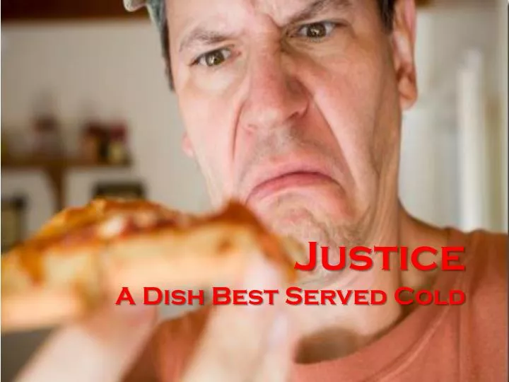 justice a dish best served cold