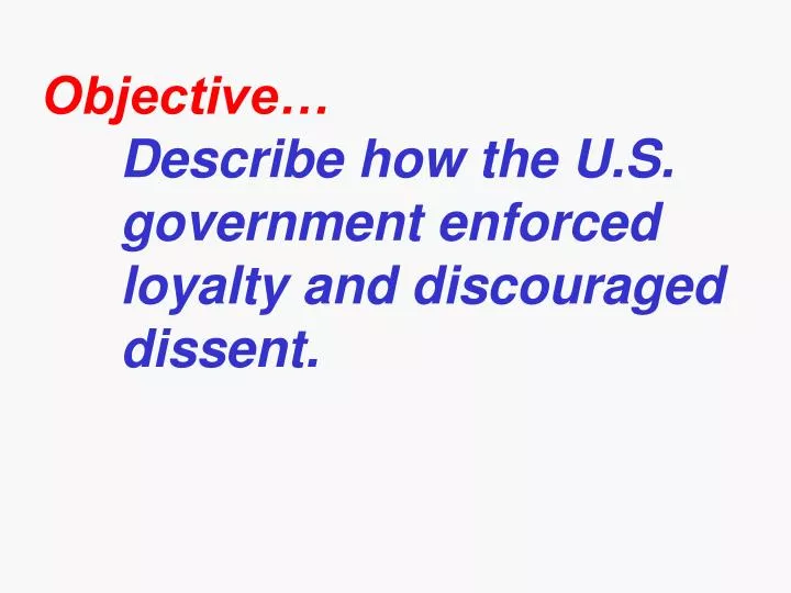 objective describe how the u s government enforced loyalty and discouraged dissent