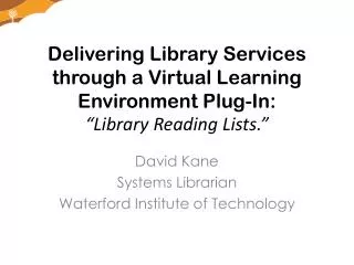 David Kane Systems Librarian Waterford Institute of Technology
