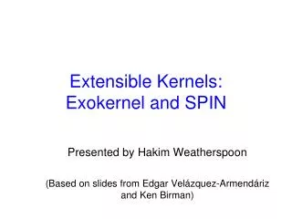 Extensible Kernels : Exokernel and SPIN