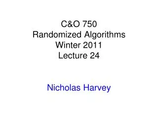 C&amp;O 750 Randomized Algorithms Winter 2011 Lecture 24