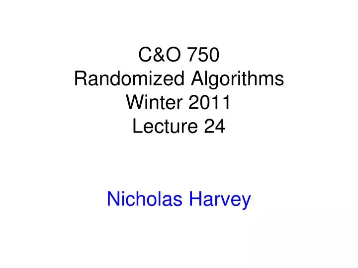 c o 750 randomized algorithms winter 2011 lecture 24