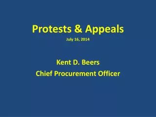 Protests &amp; Appeals July 16, 2014 Kent D. Beers Chief Procurement Officer