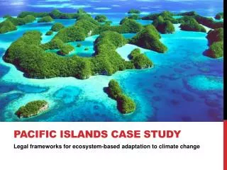 PACIFIC ISLANDS CASE STUDY