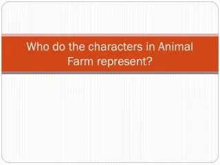 Who do the characters in Animal Farm represent?