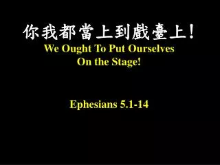 ????????? ! We Ought To Put Ourselves On the Stage! Ephesians 5.1-14