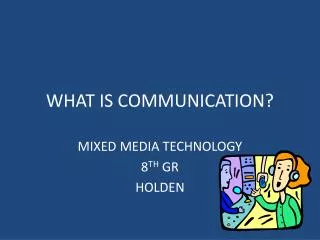 WHAT IS COMMUNICATION?