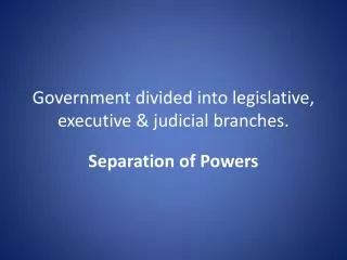 Government divided into legislative, executive &amp; judicial branches.