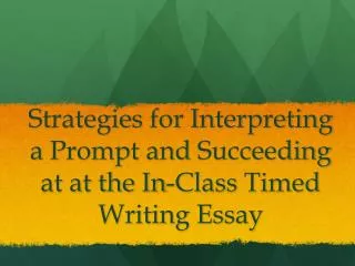 Strategies for Interpreting a Prompt and Succeeding at at the In-Class Timed Writing Essay