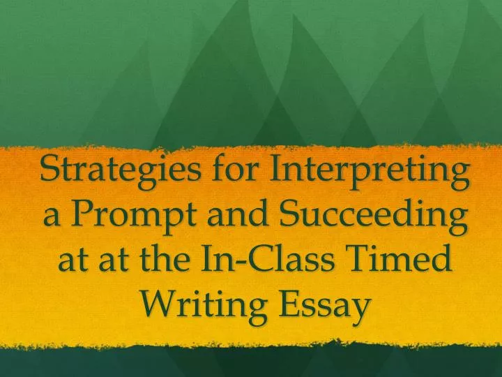 strategies for interpreting a prompt and succeeding at at the in class timed writing essay