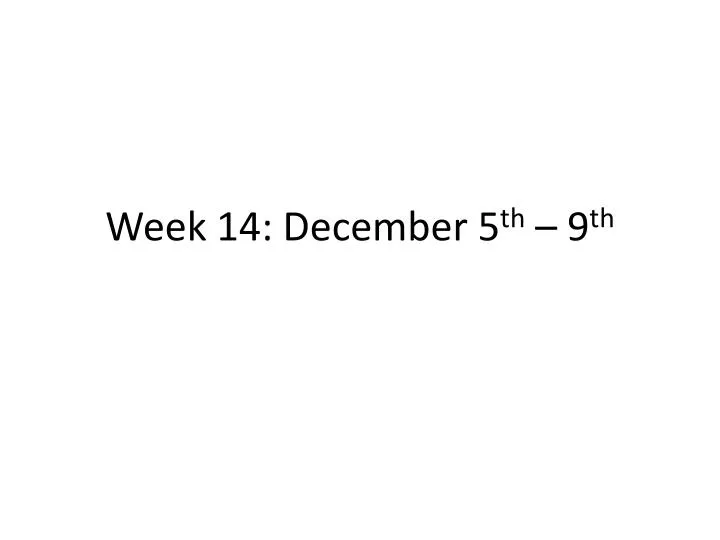 week 14 december 5 th 9 th