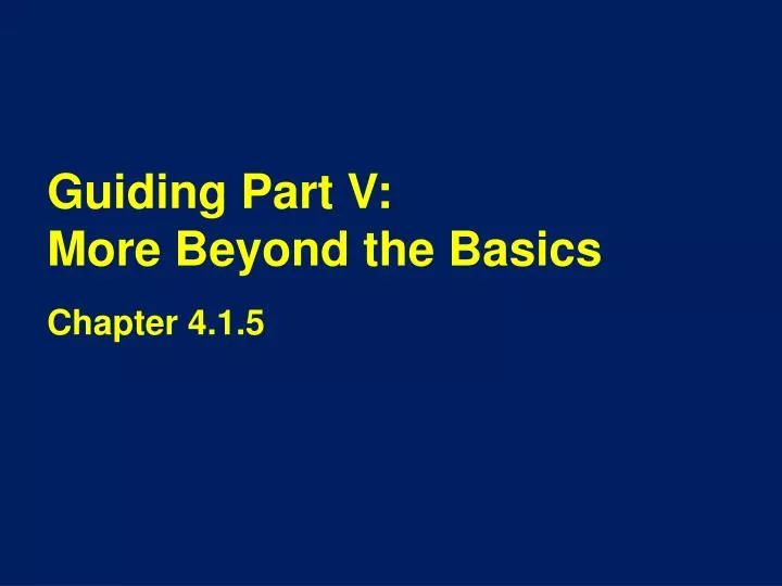 guiding part v more beyond the basics