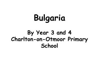 Bulgaria By Year 3 and 4 Charlton-on- Otmoor Primary School