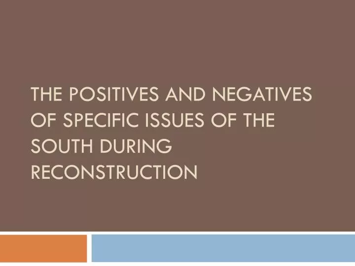 the positives and negatives of specific i ssues of the south during reconstruction