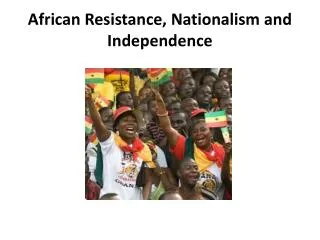 African Resistance, Nationalism and Independence