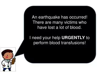 An earthquake has occurred! There are many victims who have lost a lot of blood.