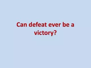 Can defeat ever be a victory?