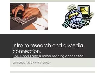 Intro to research and a Media connection. The Good Earth summer reading connection