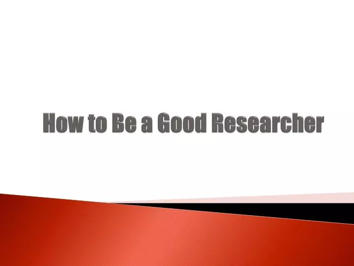 how to be a good researcher essay