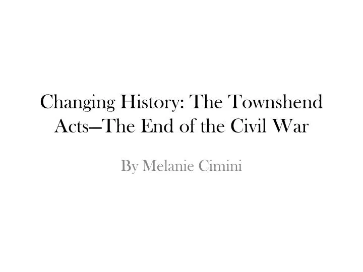 changing history the townshend acts the end of the civil war