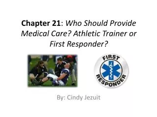 Chapter 21 : Who Should Provide Medical Care? Athletic Trainer or First Responder?