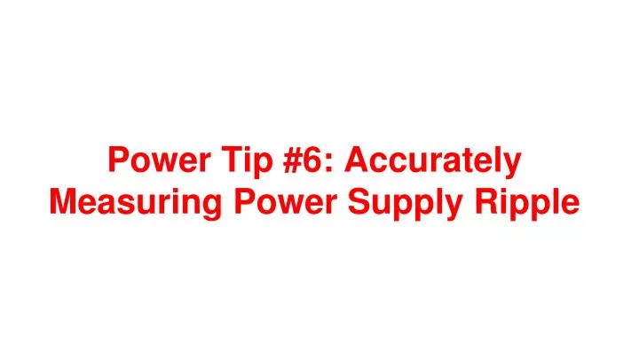 power tip 6 accurately measuring power supply ripple