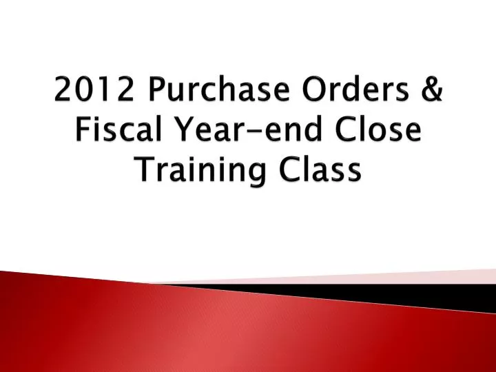 2012 purchase orders fiscal year end close training class