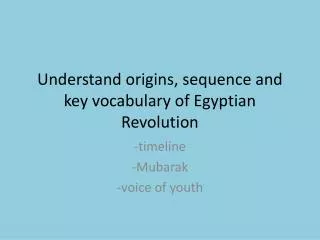 Understand origins, sequence and key vocabulary of Egyptian Revolution