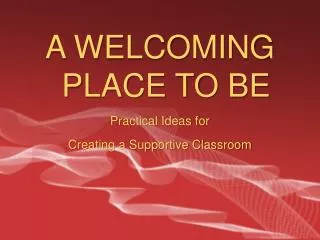 A WELCOMING PLACE TO BE Practical Ideas for Creating a Supportive Classroom