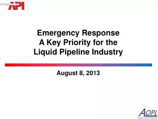 Emergency Response A Key Priority for the Liquid Pipeline Industry August 8, 2013
