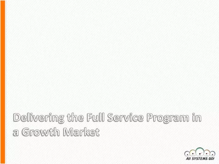 delivering the full service program in a growth market