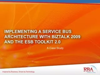 IMPLEMENTING A SERVICE BUS ARCHITECTURE WITH BIZTALK 2009 AND THE ESB TOOLKIT 2.0