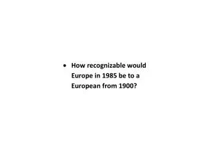 How recognizable would Europe in 1985 be to a European from 1900?