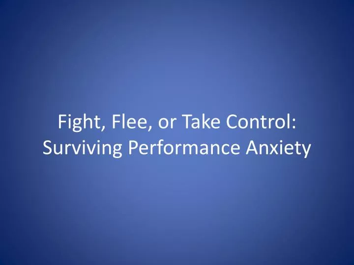fight flee or take control surviving performance anxiety
