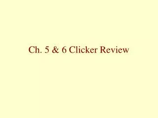 Ch. 5 &amp; 6 Clicker Review