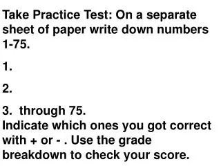 Take Practice Test: On a separate sheet of paper write down numbers 1-75.