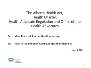 By:	Mary Marshall, Interim Health Advocate To:	Alberta Federation of Regulated Health Professions
