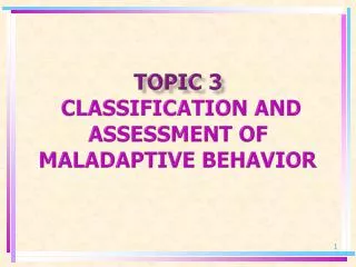 TOPIC 3 CLASSIFICATION AND ASSESSMENT OF MALADAPTIVE BEHAVIOR