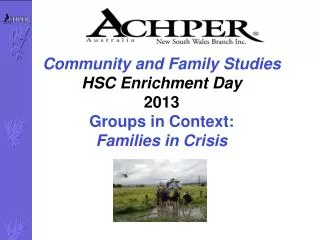 Community and Family Studies HSC Enrichment D ay 2013 Groups in Context: Families in Crisis