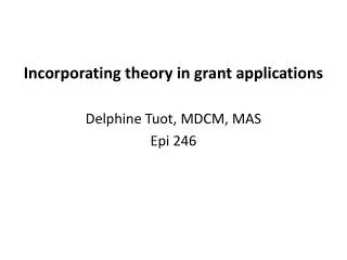 Incorporating theory in grant applications Delphine Tuot, MDCM, MAS Epi 246