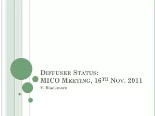 Diffuser Status: MICO Meeting, 16 th Nov. 2011