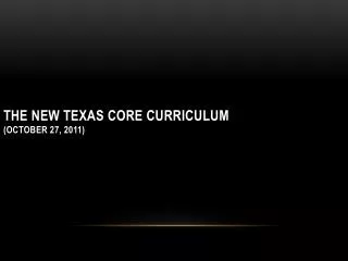 THE NEW TEXAS CORE CURRICULUM (OCTOBER 27, 2011)