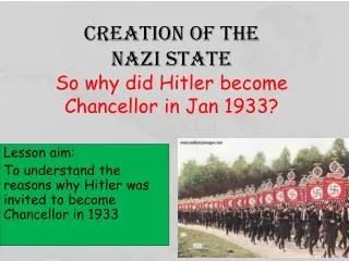 Creation of the Nazi state So why did Hitler become Chancellor in Jan 1933?