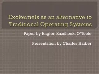 Exokernels as an alternative to Traditional Operating Systems