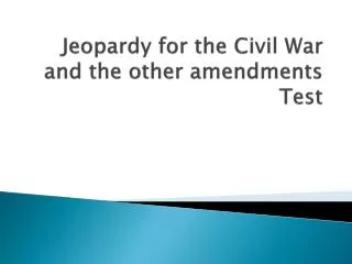 Jeopardy for the Civil War and the other amendments Test