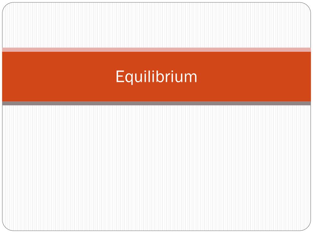 PPT - Equilibrium PowerPoint Presentation, free download - ID:2633301