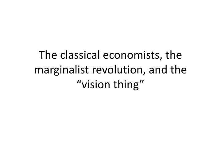 the classical economists the marginalist revolution and the vision thing