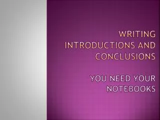 Writing introductions and conclusions You need your notebooks