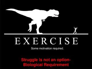 Struggle is not an option- Biological Requirement